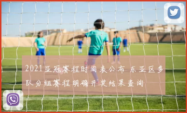 2021亚冠赛程时间表公布 东亚区多队分组赛程明确开奖结果查询