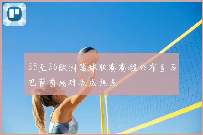 25至26欧洲篮球联赛赛程公布皇马巴萨首轮对决成焦点
