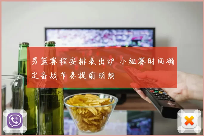 男篮赛程安排表出炉 小组赛时间确定备战节奏提前明朗