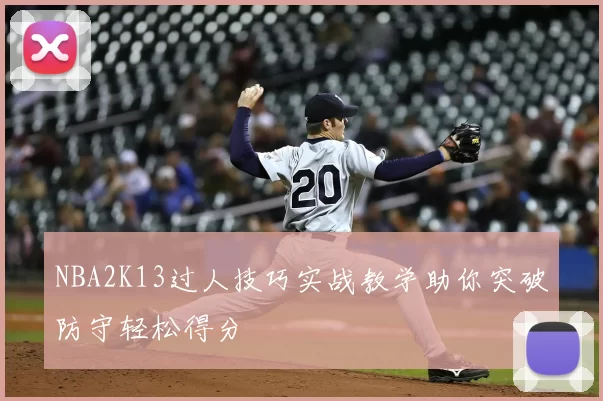 NBA2K13过人技巧实战教学助你突破防守轻松得分