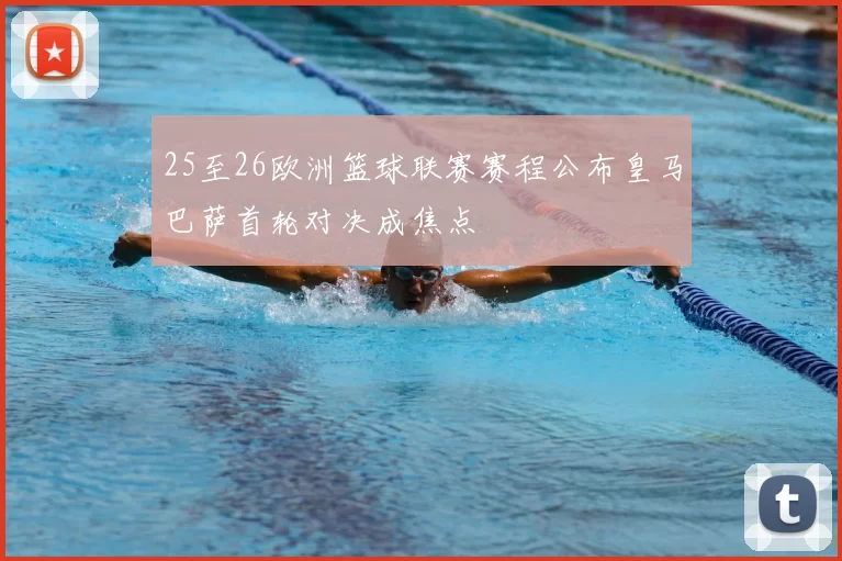 25至26欧洲篮球联赛赛程公布皇马巴萨首轮对决成焦点