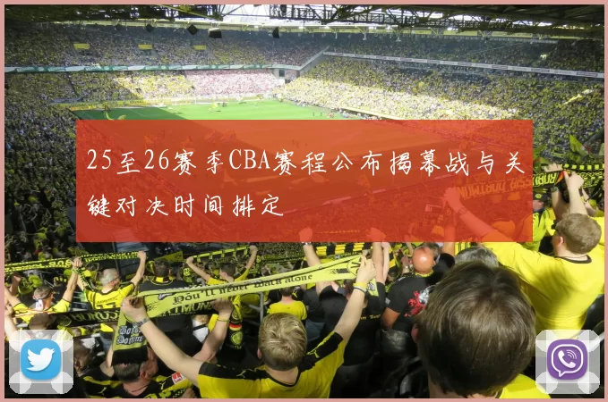 25至26赛季CBA赛程公布揭幕战与关键对决时间排定