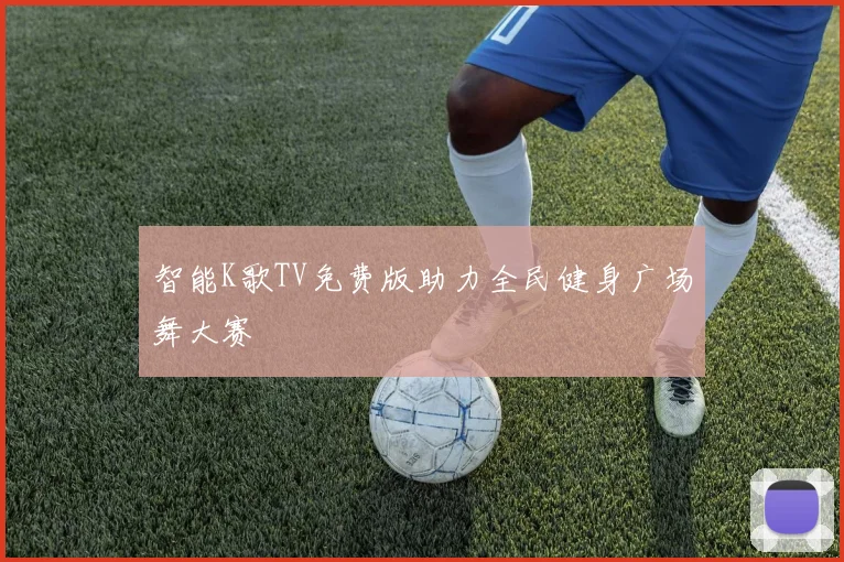 智能K歌TV免费版助力全民健身广场舞大赛